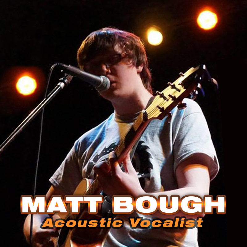 Matt Bough – solo acoustic vocalist
